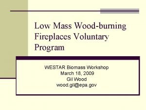 Low Mass Woodburning Fireplaces Voluntary Program WESTAR Biomass