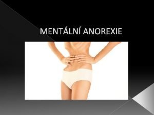 MENTLN ANOREXIE Co je anorexie Mentln anorexie je