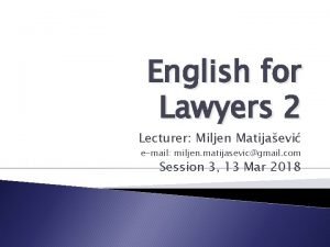English for Lawyers 2 Lecturer Miljen Matijaevi email
