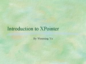Introduction to XPointer By Wenming Ye What is