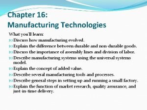 Chapter 16 Manufacturing Technologies What youll learn Discuss