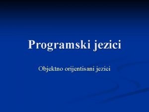 Objektno orijentirani programski jezici Objektno orijentirani programski jezici