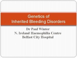 Genetics of Inherited Bleeding Disorders Dr Paul Winter
