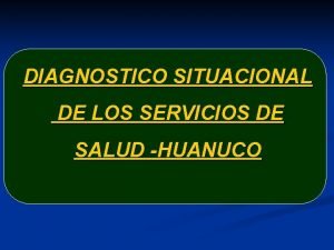 DIAGNOSTICO SITUACIONAL DE LOS SERVICIOS DE SALUD HUANUCO