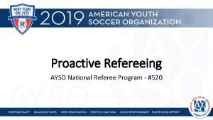 Proactive Refereeing AYSO National Referee Program 520 Introduction