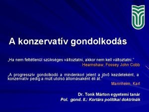 A konzervatv gondolkods Ha nem felttlenl szksges vltoztatni