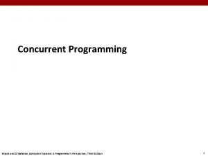 Concurrent Programming Bryant and OHallaron Computer Systems A