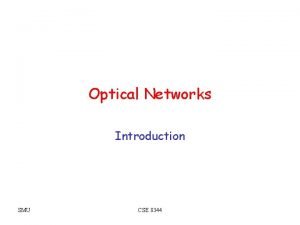 Optical Networks Introduction SMU CSE 8344 Why Optical