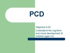 PCD Objective 6 02 Understand the cognitive and