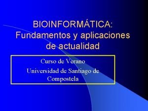 BIOINFORMTICA Fundamentos y aplicaciones de actualidad Curso de