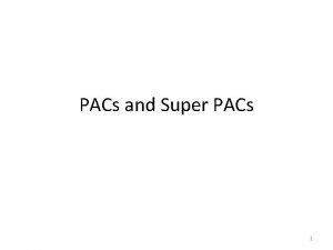 PACs and Super PACs 1 What is a