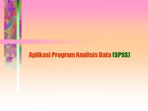 Aplikasi Program Analisis Data SPSS APLIKASI SPSS FOR