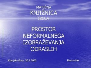 MATINA KNJINICA IZOLA PROSTOR NEFORMALNEGA IZOBRAEVANJA ODRASLIH Kranjska