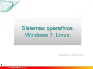 Sistemas operativos Windows 7 Linux Autora Francisca Montaez