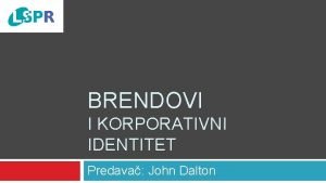 BRENDOVI I KORPORATIVNI IDENTITET Predava John Dalton Brendovi