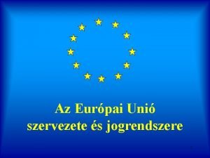 Az Eurpai Uni szervezete s jogrendszere 1 A