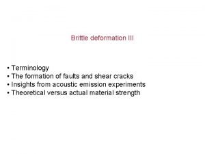Brittle deformation III Terminology The formation of faults