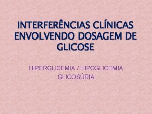 INTERFERNCIAS CLNICAS ENVOLVENDO DOSAGEM DE GLICOSE HIPERGLICEMIA HIPOGLICEMIA