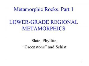 Metamorphic Rocks Part 1 LOWERGRADE REGIONAL METAMORPHICS Slate