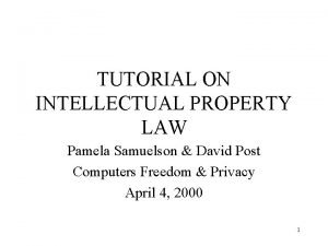 TUTORIAL ON INTELLECTUAL PROPERTY LAW Pamela Samuelson David