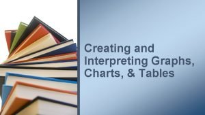 Creating and interpreting graphs and tables