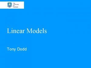 Linear Models Tony Dodd Overview Linear models Parameter