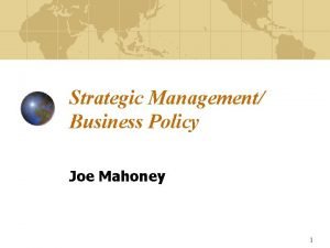 Strategic Management Business Policy Joe Mahoney 1 The