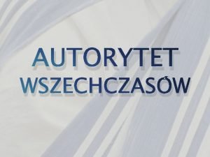 AUTORYTET WSZECHCZASW Od 27 VI 2004 r patronk