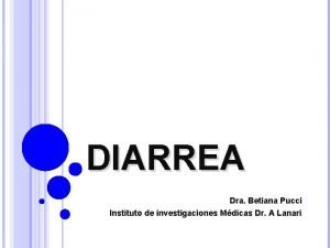 DIARREA Dra Betiana Pucci Instituto de investigaciones Mdicas