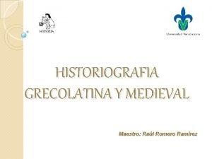 HISTORIOGRAFIA GRECOLATINA Y MEDIEVAL Maestro Ral Romero Ramrez