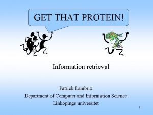 GET THAT PROTEIN Information retrieval Patrick Lambrix Department