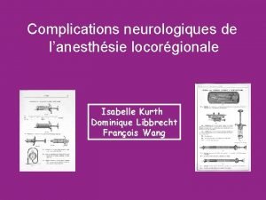 Complications neurologiques de lanesthsie locorgionale Isabelle Kurth Dominique