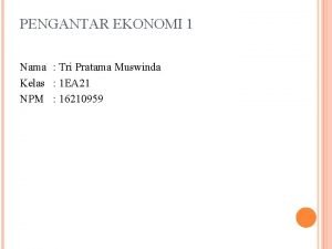 PENGANTAR EKONOMI 1 Nama Tri Pratama Muswinda Kelas