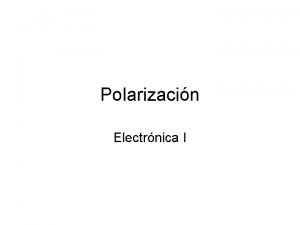 Polarizacin Electrnica I Contenido Punto de operacin Polarizacin