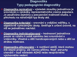Diagnostika Typy pedagogick diagnostiky v Diagnostika normativn vsledek