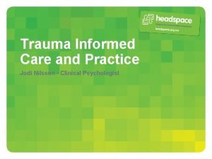 Trauma Informed Care and Practice Jodi Nilsson Clinical