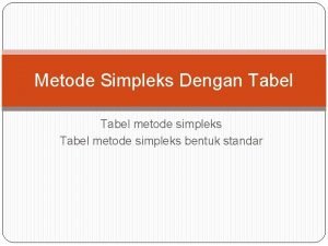 Metode Simpleks Dengan Tabel metode simpleks bentuk standar