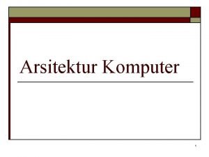 Arsitektur Komputer 1 Tujuan Instruksional Khusus o Mengenal