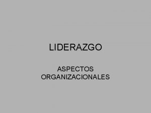 LIDERAZGO ASPECTOS ORGANIZACIONALES El lder ms que organizar