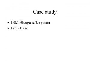 Case study IBM BluegeneL system Infini Band Interconnect