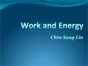 Work and Energy ChinSung Lin Energy A central