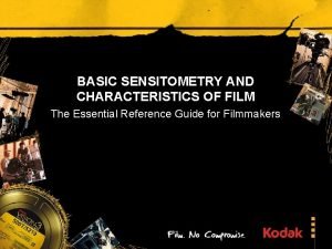 BASIC SENSITOMETRY AND CHARACTERISTICS OF FILM The Essential