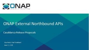 ONAP External Northbound APIs Casablanca Release Proposals Lisa