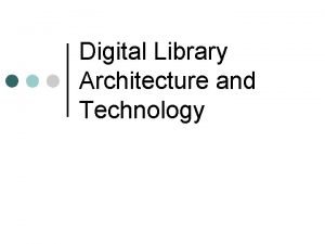 Digital Library Architecture and Technology Outline DL architecture