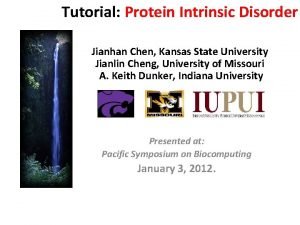 Tutorial Protein Intrinsic Disorder Jianhan Chen Kansas State