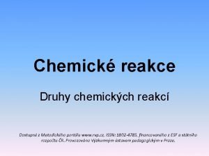 Chemick reakce Druhy chemickch reakc Dostupn z Metodickho