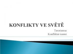 KONFLIKTY VE SVT Terorismus Konfliktn zem Terorismus Obsah