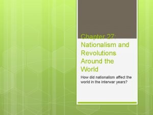 Chapter 27 Nationalism and Revolutions Around the World