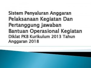 Sistem Penyaluran Anggaran Pelaksanaan Kegiatan Dan Pertanggung jawaban