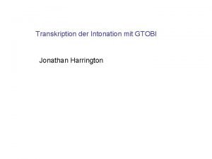 Transkription der Intonation mit GTOBI Jonathan Harrington Ein